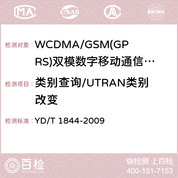 类别查询/UTRAN类别改变 WCDMA/GSM(GPRS)双模数字移动通信终端技术要求和测试方法（第三阶段） YD/T 1844-2009 9.6.2