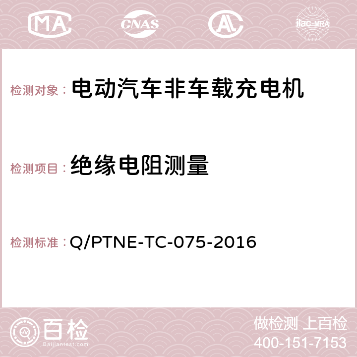 绝缘电阻测量 直流充电设备 产品第三方功能性测试(阶段S5)、产品第三方安规项测试(阶段S6) 产品入网认证测试要求 Q/PTNE-TC-075-2016 S5-3-3