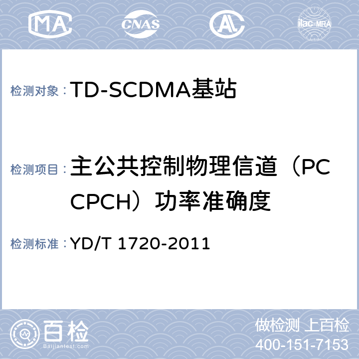主公共控制物理信道（PCCPCH）功率准确度 《2GHz TD-SCDMA数字蜂窝移动通信网高速下行分组接入（HSDPA）无线接入网络设备测试方法》 YD/T 1720-2011 8.2.2.5