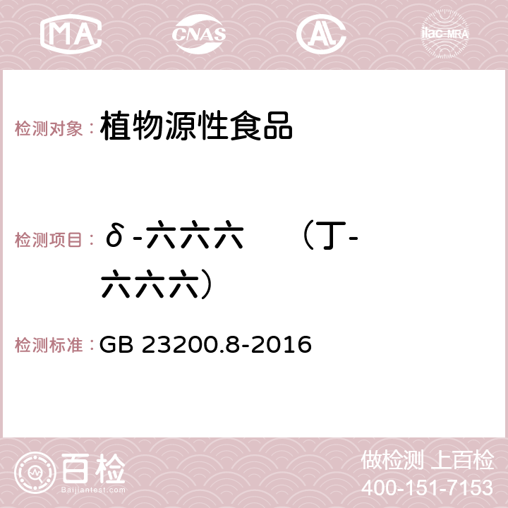 δ-六六六    （丁-六六六） 食品安全国家标准 水果和蔬菜中500种农药及相关化学品残留量的测定 气相色谱-质谱法 GB 23200.8-2016