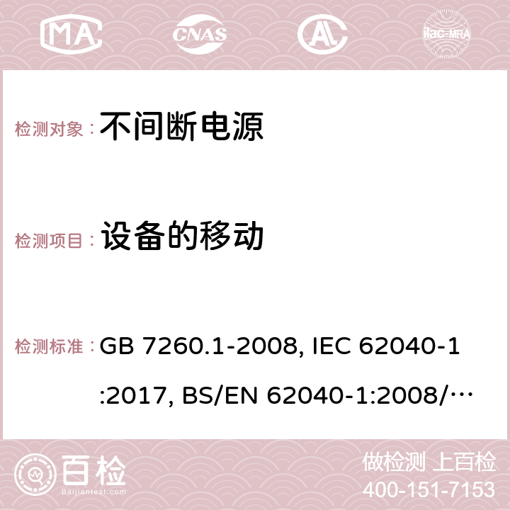 设备的移动 不间断电源设备 第一部分UPS的一般规定和安全要求 GB 7260.1-2008, IEC 62040-1:2017, BS/EN 62040-1:2008/A1:2013, BS/EN 62040-1:2019, AS 62040.1:2019，BS/EN/IEC 62040-1:2019+A11:2021 7.4