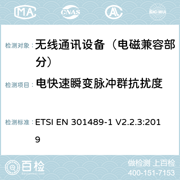 电快速瞬变脉冲群抗扰度 射频设备和服务的电磁兼容性（EMC）标准;第1部分:通用技术要求; 涵盖指令2014/53/EU第3.1(b)条基本要求和指令2014/30/EU第6条基本要求的协调标准 ETSI EN 301489-1 V2.2.3:2019
 9.4