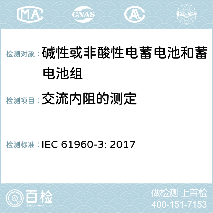 交流内阻的测定 含碱性或其它非酸性电解质的蓄电池和蓄电池组.便携式锂蓄电池和蓄电池组. 第3部分：方型和圆柱型电芯及构成的电池 IEC 61960-3: 2017 7.7.2