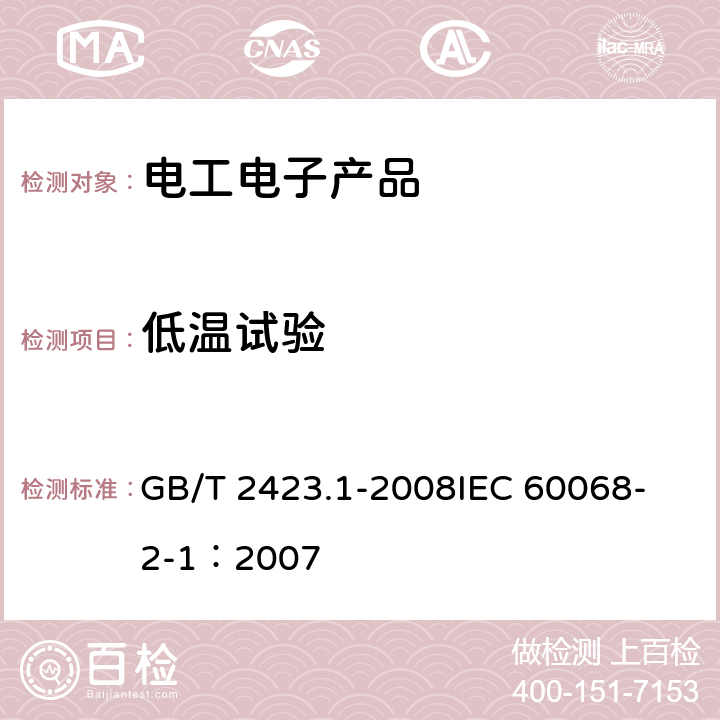 低温试验 电工电子产品环境试验 第2部分：试验方法 试验A： 低温 GB/T 2423.1-2008
IEC 60068-2-1：2007