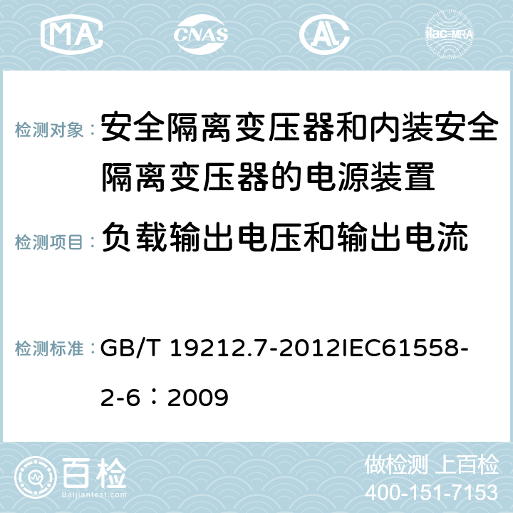 负载输出电压和输出电流 电源电压为1 100V及以下的变压器、电抗器、电源装置和类似产品的安全 第7部分:安全隔离变压器和内装安全隔离变压器的电源装置的特殊要求和试验 GB/T 19212.7-2012
IEC61558-2-6：2009 11