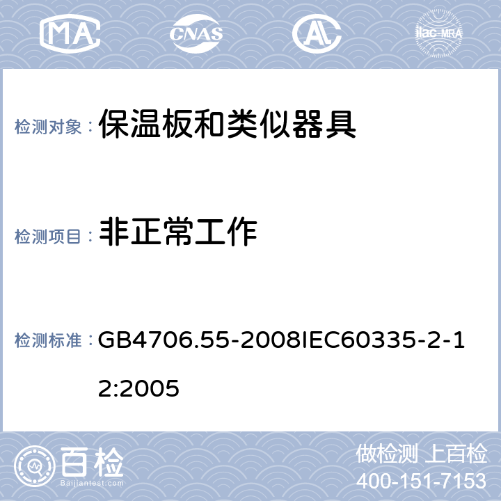 非正常工作 家用和类似用途电器的安全保温板和类似器具的特殊要求 GB4706.55-2008 GB4706.55-2008
IEC60335-2-12:2005 19