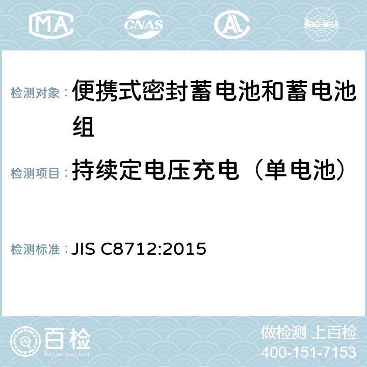 持续定电压充电（单电池） JIS C8712-2015 便携式密封二次电池以及便携式设备用由二次电池制成的电池组的安全要求