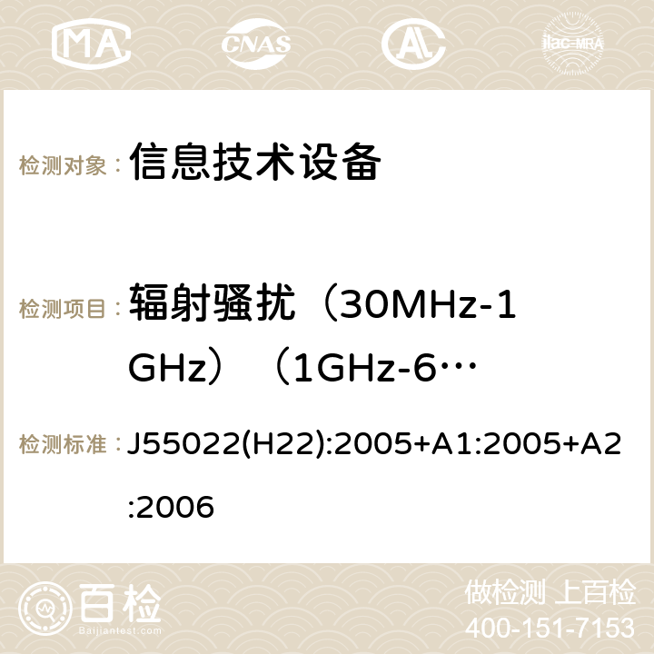 辐射骚扰（30MHz-1GHz）（1GHz-6GHz） 信息技术设备的干扰电磁发射 J55022(H22):2005+A1:2005+A2:2006 6 辐射骚扰限值（30MHz-1GHz）（1GHz-6GHz）