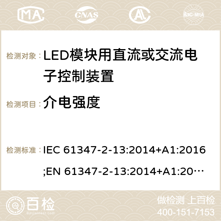 介电强度 灯的控制装置 第14部分：LED模块用直流或交流电子控制装置的特殊要求 IEC 61347-2-13:2014+A1:2016;
EN 61347-2-13:2014+A1:2017; 
AS/NZS IEC 61347-2-13:2013 12