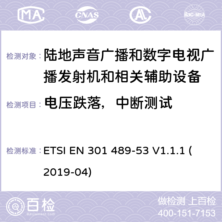 电压跌落，中断测试 电磁兼容性和无线电频谱管理(ERM);无线电设备和服务的电磁兼容要求;第53部分:陆地声音广播和数字电视广播发射机和相关辅助设备的特定要求 ETSI EN 301 489-53 V1.1.1 (2019-04) 7.2