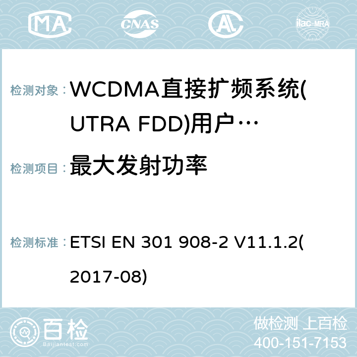 最大发射功率 蜂窝式网络，包括欧盟指令3.2节基本要求的协调标准；第二部分：WCDMA直接扩频系统(UTRA FDD)(UE)V11.1.1（2017-8） ETSI EN 301 908-2 V11.1.2
(2017-08) 4.2.2