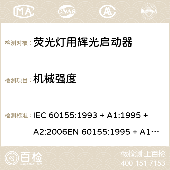 机械强度 荧光灯用辉光启动器 IEC 60155:1993 + A1:1995 + A2:2006
EN 60155:1995 + A1:1995 + A2:2007 7.8