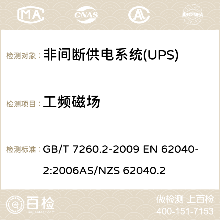 工频磁场 不间断电源系统（UPS）第2部分：电磁兼容性（EMC）要求 GB/T 7260.2-2009 
EN 62040-2:2006
AS/NZS 62040.2 7.5