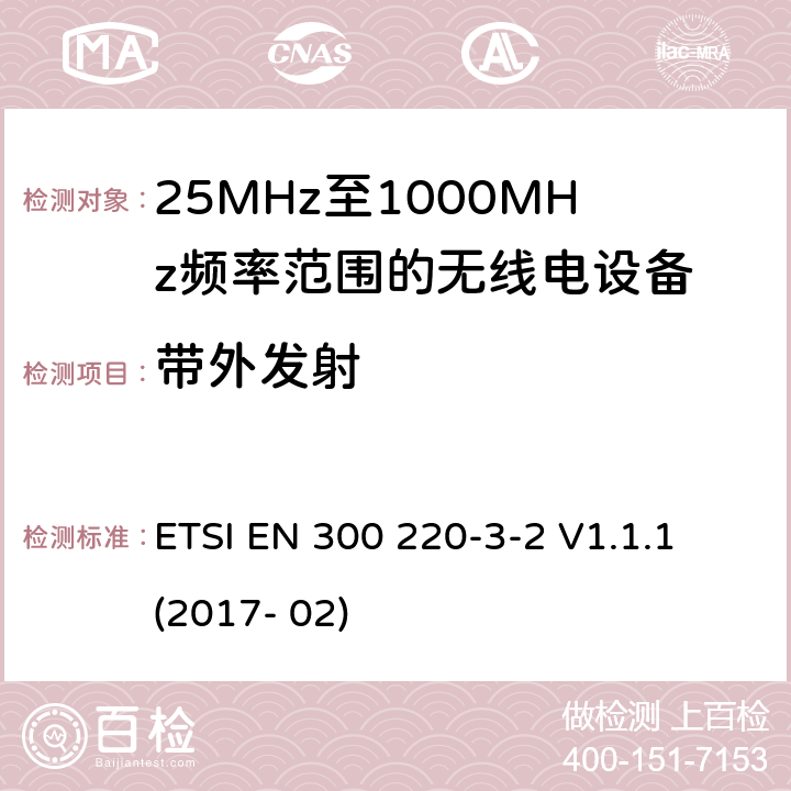 带外发射 短距离设备; 25MHz至1000MHz频率范围的无线电设备; 第3-2部分： 覆盖2014/53/EU 3.2条指令的协调标准要求；工作在指定频段（868.60~868.70MHz, 869.25MHz~869.40MHz, 869.65MHz~869.70MHz）的低占空比高可靠性警报设备 ETSI EN 300 220-3-2 V1.1.1 (2017- 02) 4.3.4