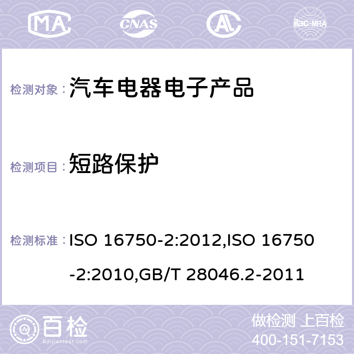 短路保護(hù) 道路車輛 電氣和電子設(shè)備的環(huán)境條件和試驗(yàn) 第2部分：電氣負(fù)荷 ISO 16750-2:2012,
ISO 16750-2:2010,GB/T 28046.2-2011 4.10