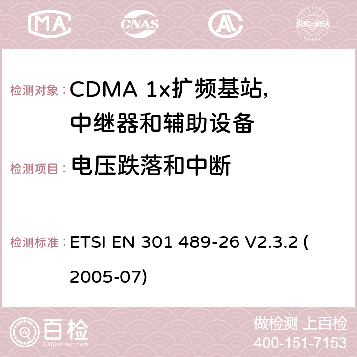 电压跌落和中断 电磁兼容性和无线电频谱事宜（ERM）; 无线电设备和服务的电磁兼容性（EMC）标准; 第26部分：CDMA 1x扩频基站，中继器和辅助设备的具体条件 ETSI EN 301 489-26 V2.3.2 (2005-07) 7.2.1