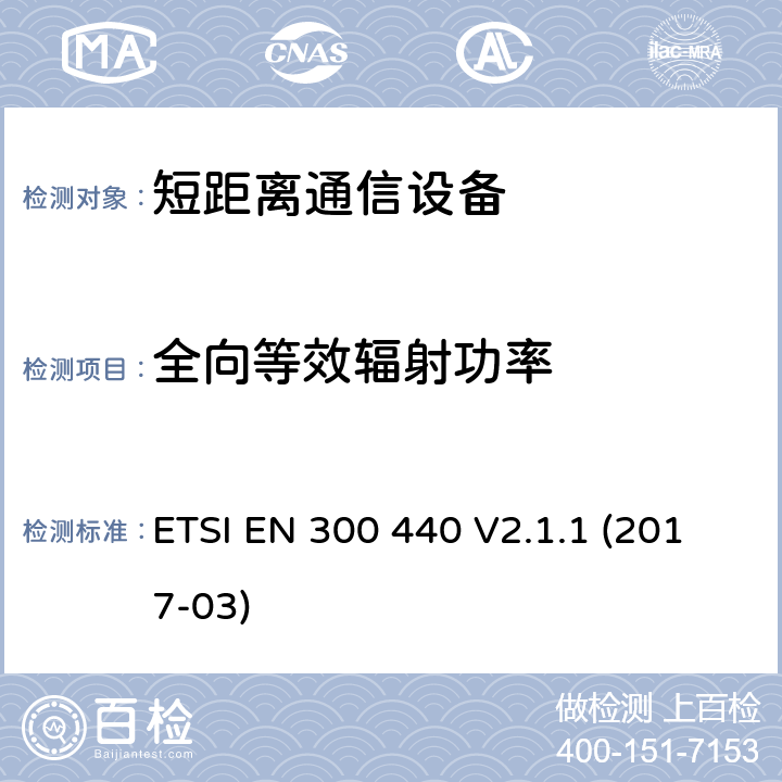 全向等效辐射功率 短距离设备（SRD）;要使用的无线电设备1 GHz至40 GHz频率范围;统一标准涵盖基本要求指令2014/53 / EU第3.2条 ETSI EN 300 440 V2.1.1 (2017-03) 4.2.2