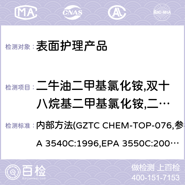 二牛油二甲基氯化铵,双十八烷基二甲基氯化铵,二(硬化牛油)二甲基氯化铵 EPA 3540C:1996 表面护理产品中表面活性（DODMAC/DSDMAC, DHTDMAC, DTDMAC) 的测定 内部方法(GZTC CHEM-TOP-076,参考,EPA 3550C:2007,EPA 8321B:1998）