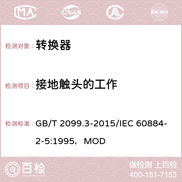 接地触头的工作 家用和类似用途插头插座 第2-5部分：转换器的特殊要求 GB/T 2099.3-2015/IEC 60884-2-5:1995，MOD 18