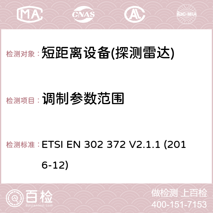 调制参数范围 ETSI EN 302 372 短距离设备SRD ,水箱液位探测雷达,频段4,5 GHz - 7 GHz,8,5 GHz - 10,6 GHz,24,05 GHz - 27 GHz,57 GHz - 64 GHz,75 GHz - 85 GHz  V2.1.1 (2016-12) 4.7.9