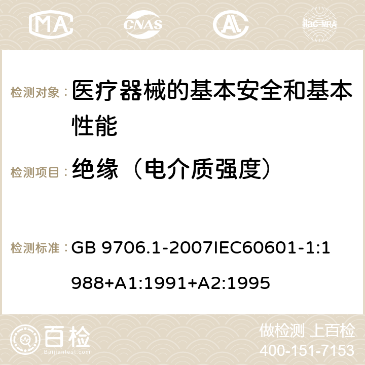 绝缘（电介质强度） 医用电气设备 第1部分:安全通用要求 GB 9706.1-2007
IEC60601-1:1988+A1:1991+A2:1995