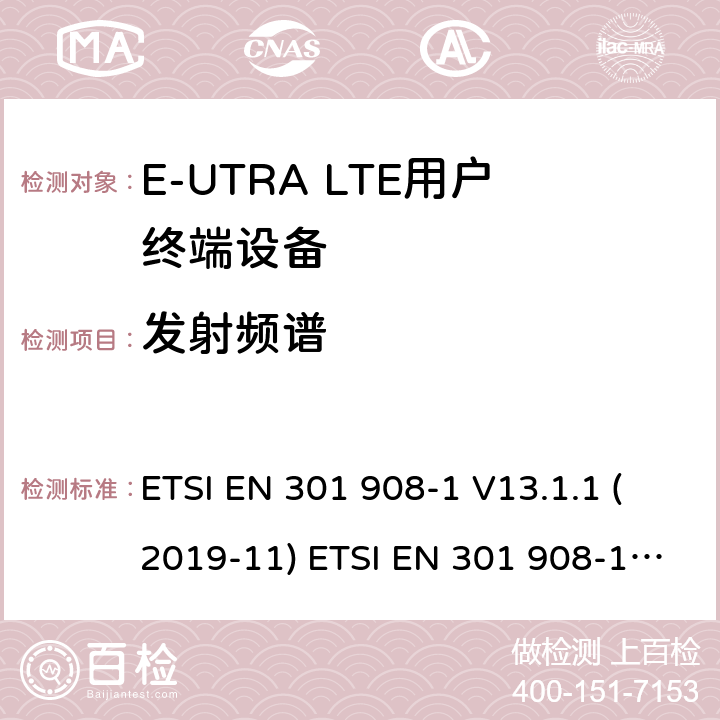 发射频谱 IMT蜂窝网络; 协调EN的基本要求R＆TTE指令&RED指令第3.2条; 第1部分：介绍和共同要求 IMT蜂窝网络;协调EN的基本要求 R＆TTE指令第3.2条; 第13部分：演进通用陆地无线电接入（E-UTRA）用户设备（UE） IMT蜂窝网络; 协调标准涵盖了2014/53 / EU指令第3.2条的基本要求; 第13部分：演进的通用陆地无线电接入（E-UTRA）用户设备（UE） ETSI EN 301 908-1 V13.1.1 (2019-11) ETSI EN 301 908-13 V13.1.1 (2019-11) 4.2.3