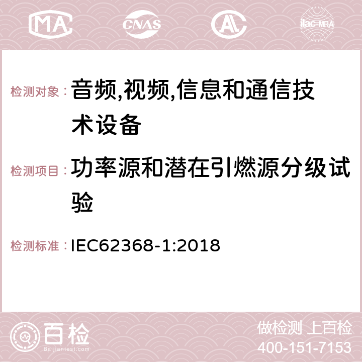 功率源和潜在引燃源分级试验 音频/视频、信息技术和通信技术设备 第 1 部分：安全要求 IEC62368-1:2018 6.2.2, 6.2.3