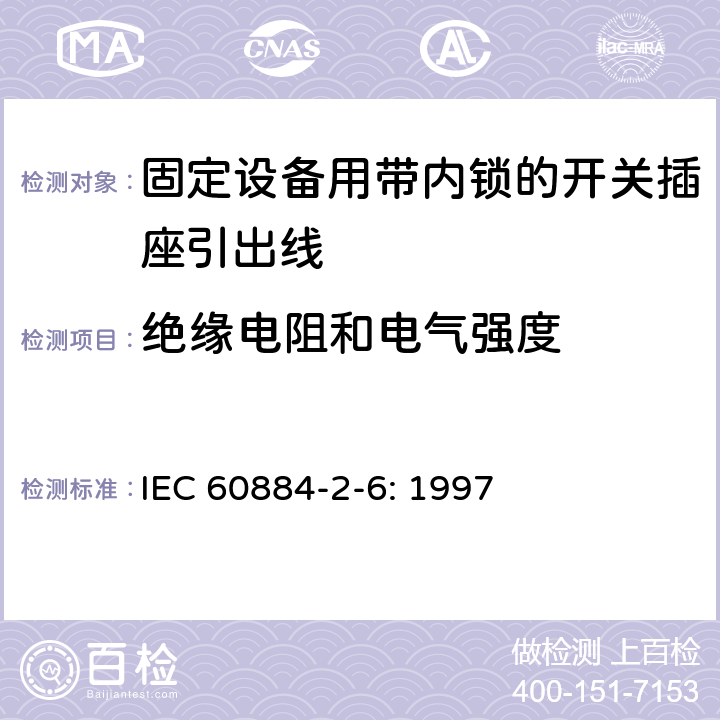 絕緣電阻和電氣強度 家用和類似用途插頭插座第二部分第六節：固定設備用帶內鎖的開關插座引出線特殊要求 IEC 60884-2-6: 1997 17