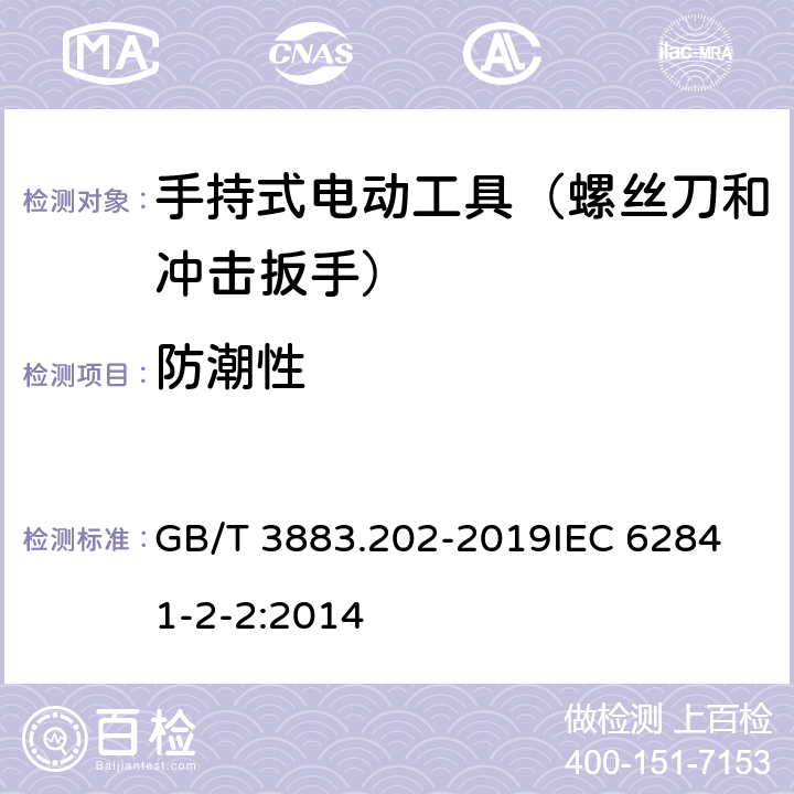 防潮性 手持式、可移式电动工具和园林工具的安全 第202部分：手持式螺丝刀和冲击扳手的专用要求 GB/T 3883.202-2019
IEC 62841-2-2:2014 第14章