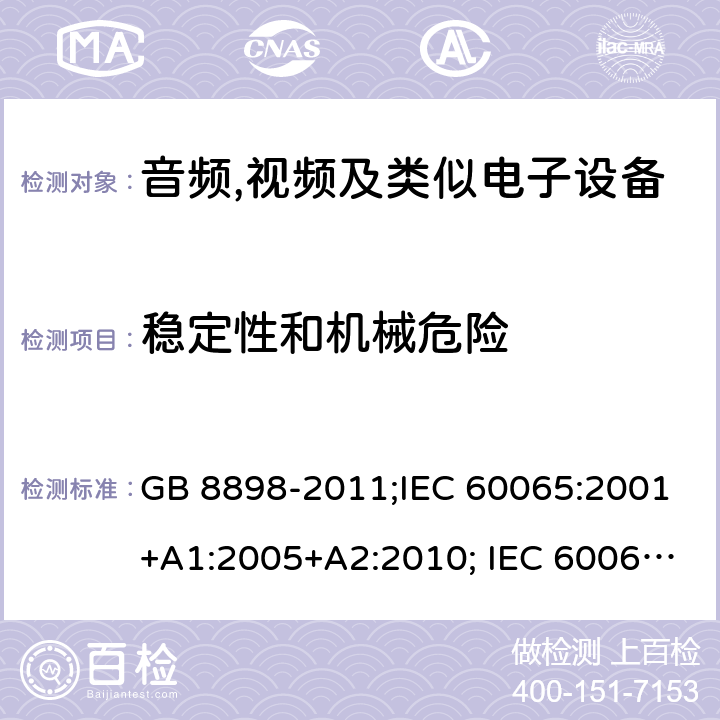 稳定性和机械危险 音频,视频及类似电子设备 安全要求 GB 8898-2011;IEC 60065:2001+A1:2005+A2:2010; IEC 60065:2014; EN 60065:2014; EN 60065:2014+A11:2017;UL 60065:2015; CAN/CSAC22.2No.60065:16;AS/NZS 60065:2012+A1:2015; AS/NZS 60065:2018 19