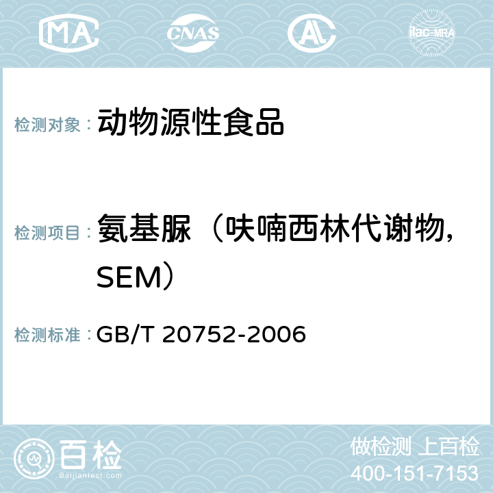 氨基脲（呋喃西林代谢物，SEM） 猪肉、牛肉、鸡肉、猪肝和水产品中硝基呋喃代谢物残留量的测定 液相色谱-串联质谱法 GB/T 20752-2006