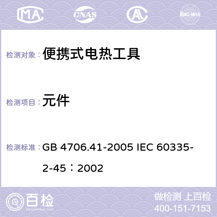 元件 家用和类似 用途电器的安全 便携式电热工具及其类似器具的特殊要求 GB 4706.41-2005 
IEC 60335-2-45：2002 24