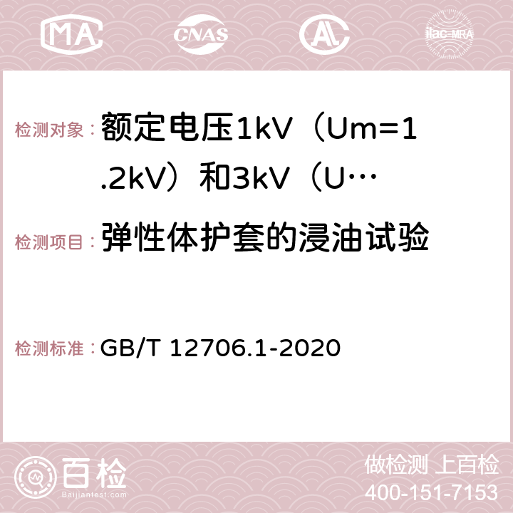 弹性体护套的浸油试验 额定电压1kV（Um=1.2kV）到35kV（Um=40.5kV）挤包绝缘电力电缆及附件 第1部分：额定电压1 kV（Um=1.2kV）和3kV（Um=3.6kV）电缆 GB/T 12706.1-2020 表15