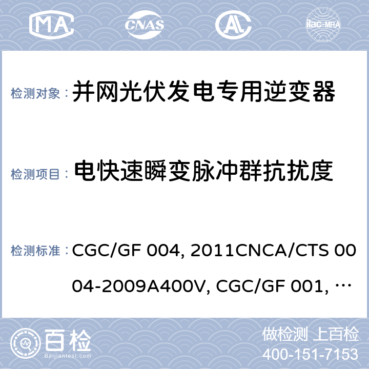 电快速瞬变脉冲群抗扰度 并网光伏发电专用逆变器技术条件CGC/GF 004:2011CNCA/CTS 0004-2009A400V 以下低压并网光伏发电专用逆变器 技术要求和试验方法CGC/GF 001：2009CNCA/CTS 0004-2009 并网光伏发电专用逆变器试验方法 第5部分：电磁兼容CGC/GF 004TM.5:2012 5.4.2.3