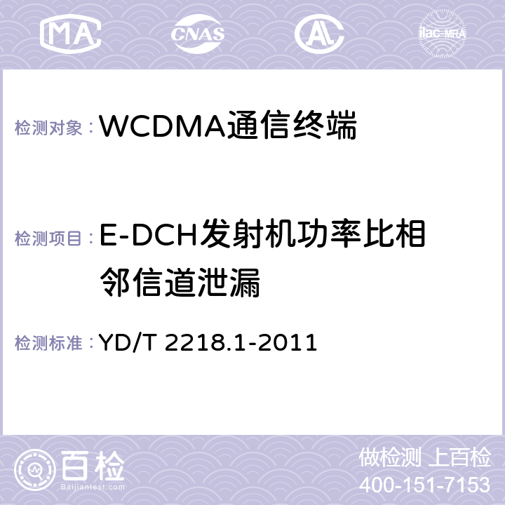 E-DCH发射机功率比相邻信道泄漏 2GHz WCDMA数字蜂窝移动通信网 终端设备测试方法（第四阶段）第1部分：高速分组接入（HSPA）的基本功能、业务和性能测试 YD/T 2218.1-2011 7.2.23