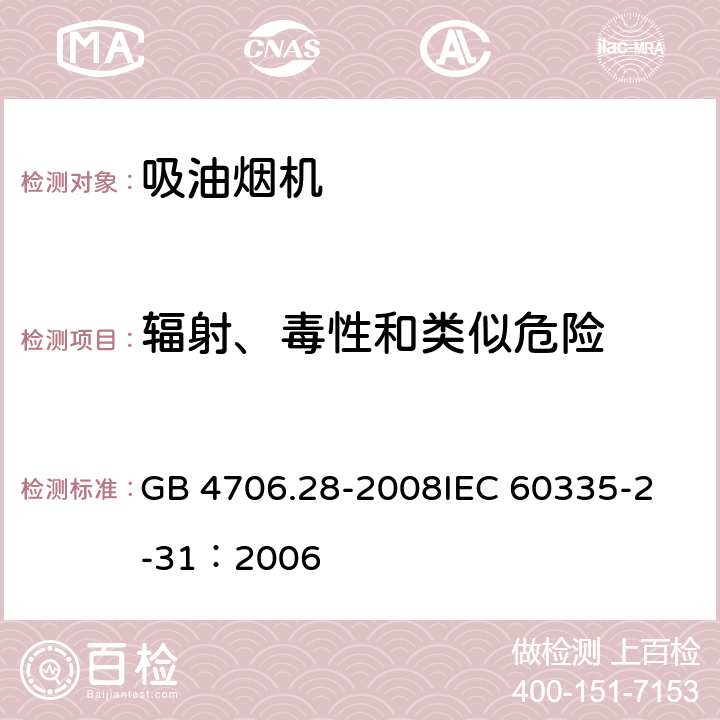 辐射、毒性和类似危险 家用和类似用途电器的安全 吸油烟机的特殊要求 GB 4706.28-2008
IEC 60335-2-31：2006 32