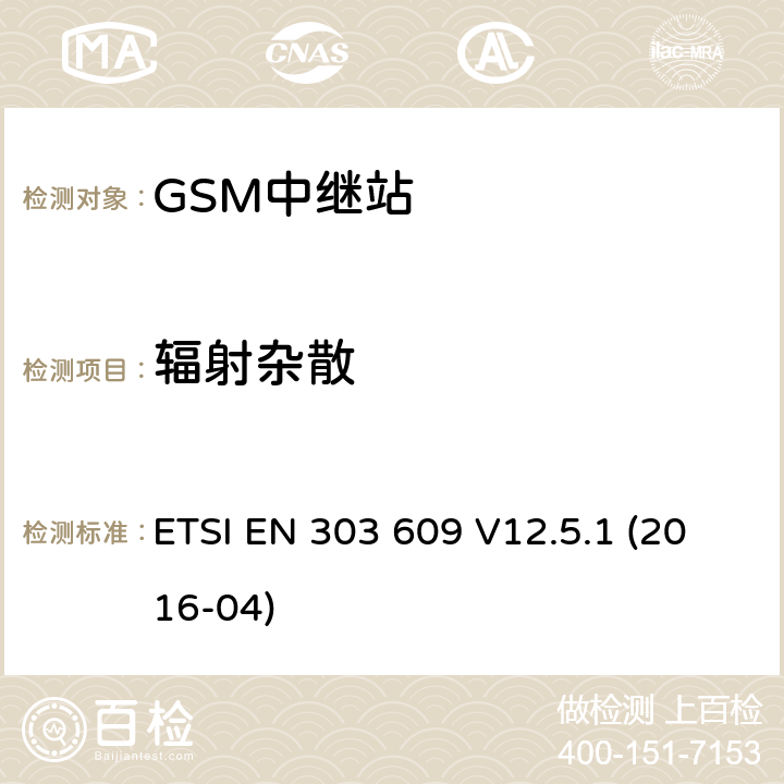 辐射杂散 全球移动通信系统（GSM）:GSM中继站覆盖RED第3.2条的基本要求的协调指令 ETSI EN 303 609 V12.5.1 (2016-04) 4.2.2