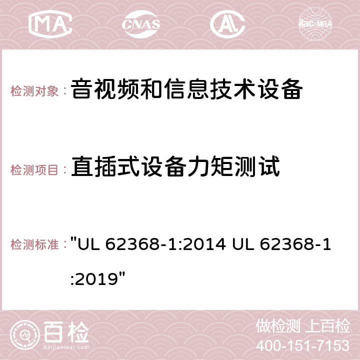 直插式设备力矩测试 音频、视频、信息技术和通信技术设备 第1 部分：安全要求 "UL 62368-1:2014 UL 62368-1:2019" 4.7