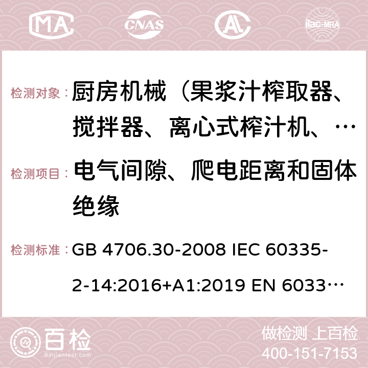 電氣間隙、爬電距離和固體絕緣 家用和類似用途電器的安全 廚房機械的特殊要求 GB 4706.30-2008 
IEC 60335-2-14:2016+A1:2019 
EN 60335-2-14: 2006+A11:2012+A12:2016 
AS/NZS 60335.2.14:2017 29