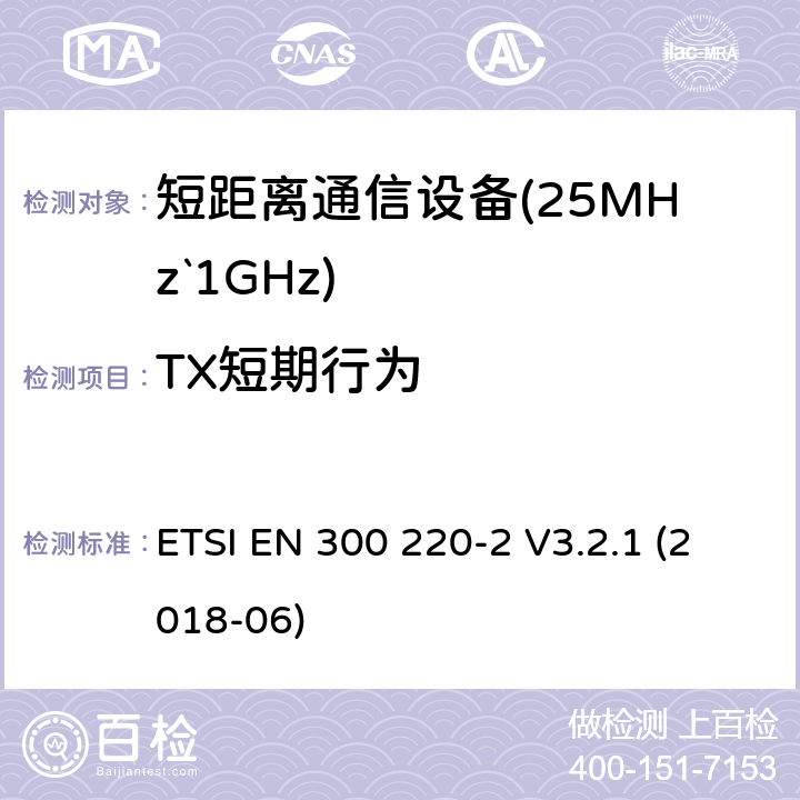 TX短期行为 短距离设备（SRD）运行频率范围为25 MHz至1 000 MHz;第二部分：协调标准涵盖了必要条件2004/53 / EU指令第3.2条的要求用于非特定无线电设备 ETSI EN 300 220-2 V3.2.1 (2018-06) 4.3.11