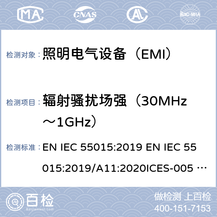 辐射骚扰场强（30MHz～1GHz） IEC 55015:2019 电气照明和类似设备的无线电骚扰特性的限值和测量方法 EN  EN /A11:2020ICES-005 Issue 5December 2018