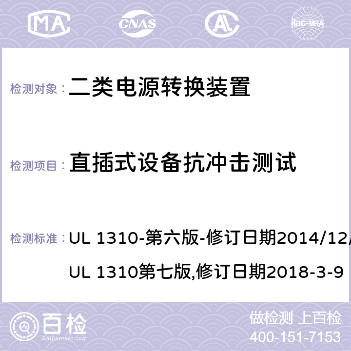 直插式设备抗冲击测试 二类电源转换装置安全评估 UL 1310-第六版-修订日期2014/12/12;UL 1310第七版,修订日期2018-3-9 46.2