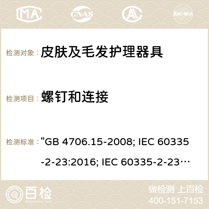螺釘和連接 家用和類似用途電器的安全 皮膚及毛發護理器具的特殊要求 "GB 4706.15-2008; IEC 60335-2-23:2016; IEC 60335-2-23:2016+A1:2019; EN 60335-2-23:2003+A1:2008+A11:2010+A2:2015; AS/NZS 60335-2-23:2012+A1:2015; AS/NZS 60335-2-23:2017; BS EN 60335-2-23:2003+A2:2015" 28
