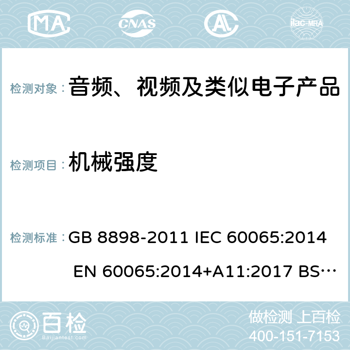 机械强度 音频、视频及类似电子设备 安全要求 GB 8898-2011 IEC 60065:2014 EN 60065:2014+A11:2017 BS EN60065:2014 AS/NZS 60065:2018 UL 60065:2015 12