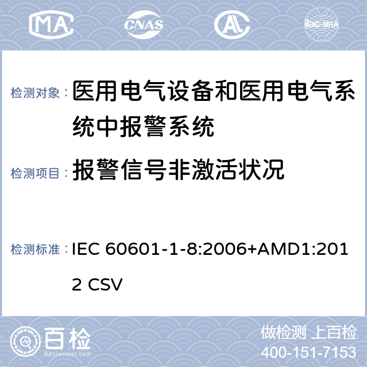 报警信号非激活状况 医用电气设备 第1-8部分：安全通用要求 并列标准：通用要求 医用电气设备和医用电气系统中报警系统的测试和指南 IEC 60601-1-8:2006+AMD1:2012 CSV 6.8