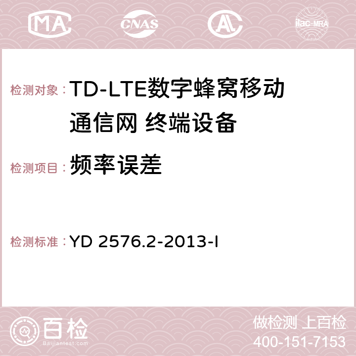 频率误差 TD-LTE数字蜂窝移动通信网 终端设备测试方法（第一阶段）第2部分：无线射频性能测试 YD 2576.2-2013-I 5.4.1