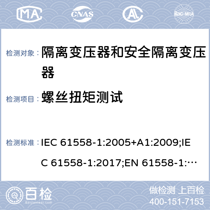 螺丝扭矩测试 隔离变压器和安全隔离变压器 第1部分:一般需求和测试 IEC 61558-1:2005+A1:2009;IEC 61558-1:2017;EN 61558-1:2005+A1:2009;AS/NZS 61558.1:2008+A1:2009;AS/NZS 61558.1:2008+A1:2009+A2:2015,AS/NZS 61558.1: 2018 25.1