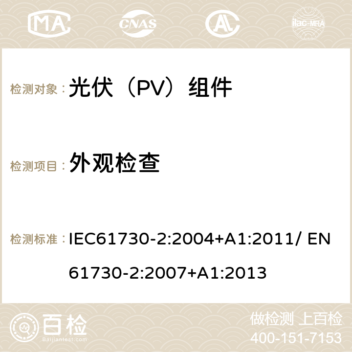 外观检查 光伏（PV）组件安全鉴定 第二部分：试验方法 IEC61730-2:2004+A1:2011/ EN61730-2:2007+A1:2013 10.1