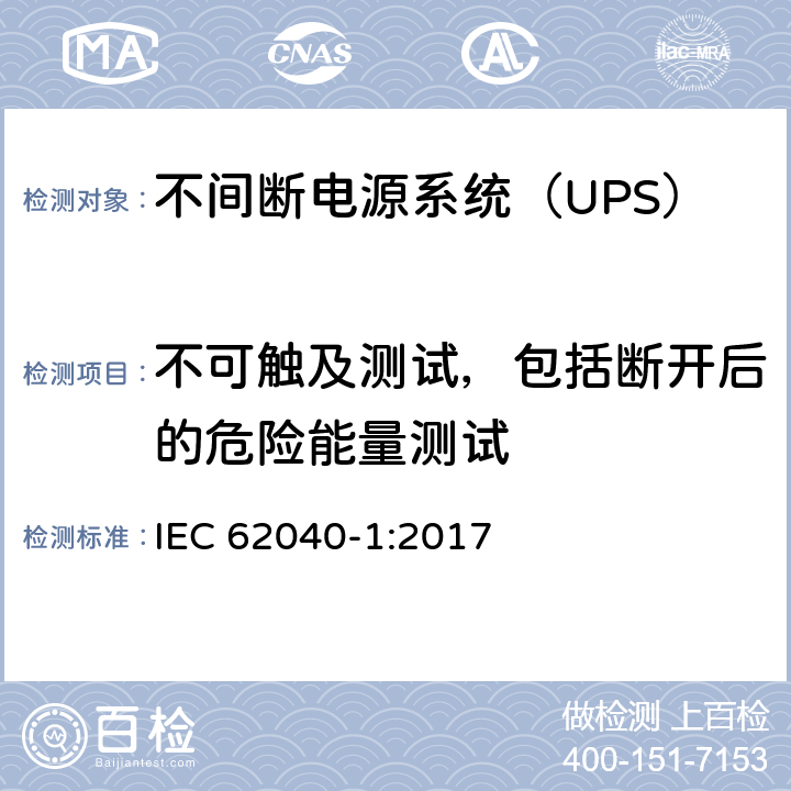 不可触及测试，包括断开后的危险能量测试 不间断电源-第一部分：通用要求 IEC 62040-1:2017 5.2.2