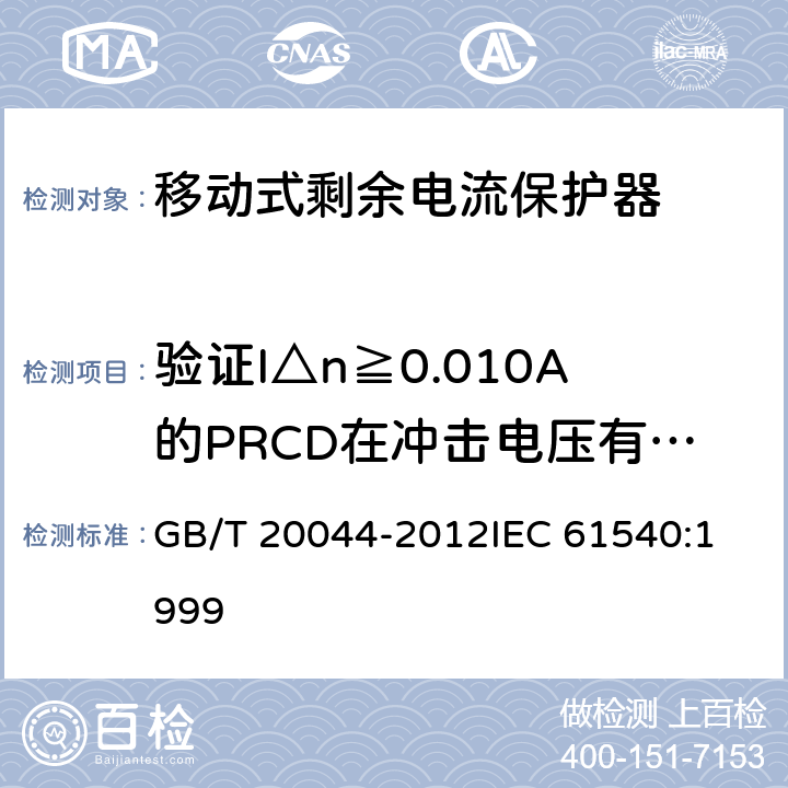 验证I△n≧0.010A的PRCD在冲击电压有关的对地浪涌电流下，防止脱误扣的能力 电气附件家用和类似用途的不带电过电流保护的移动式剩余电流装置（PRDC） GB/T 20044-2012
IEC 61540:1999 9.19